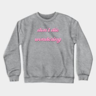 Don't Die Wondering Soft Font (Pink & Black) Crewneck Sweatshirt